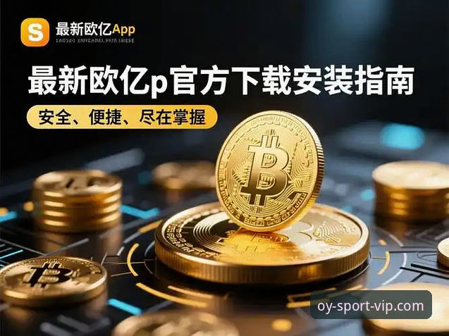 欧亿体育app正版下载 欧亿体育平台实用技巧:正版下载与客户端安装全攻略